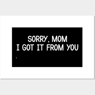 Sorry, Mom, I Got It from You Posters and Art